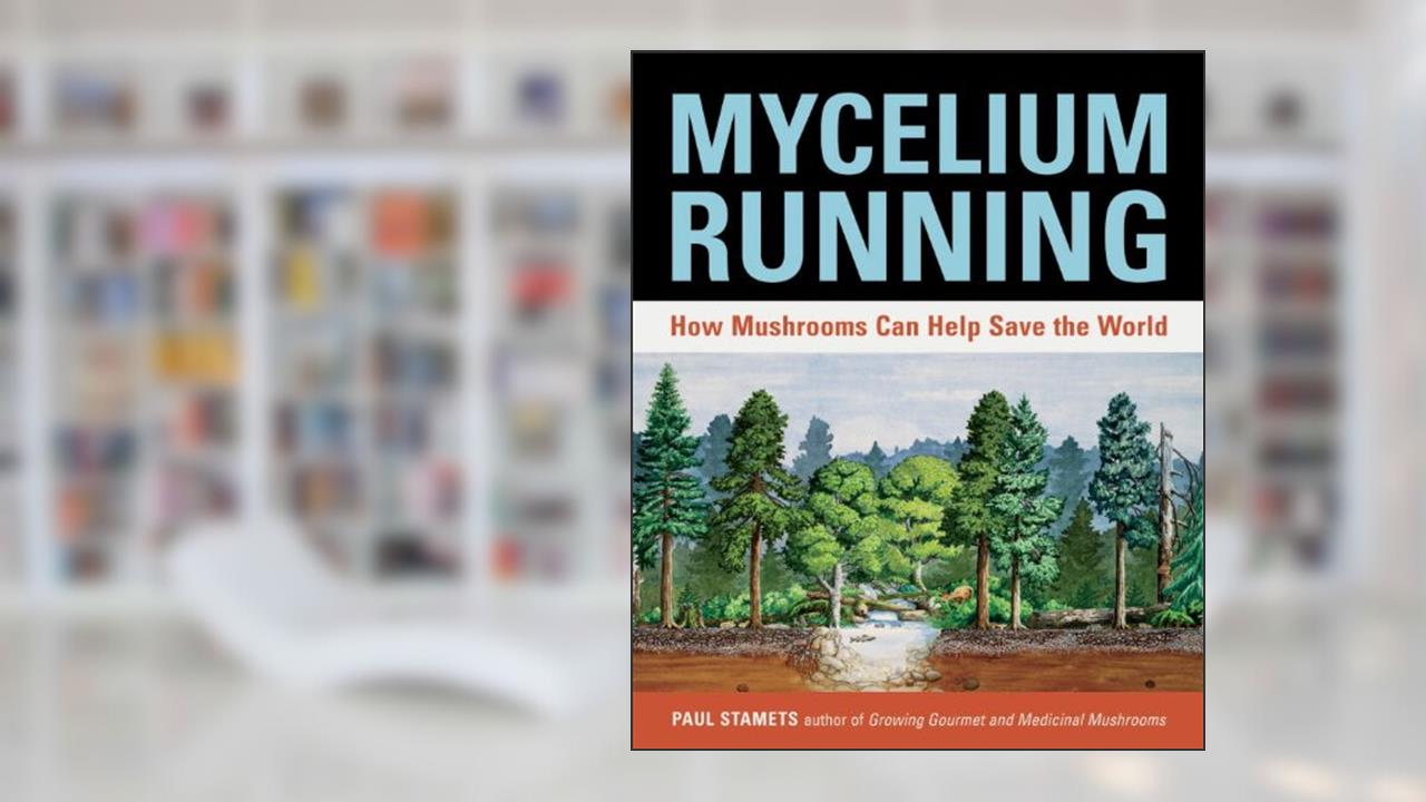 Mycelium Running: How Mushrooms Can Help Save the World, written by Paul Stamets