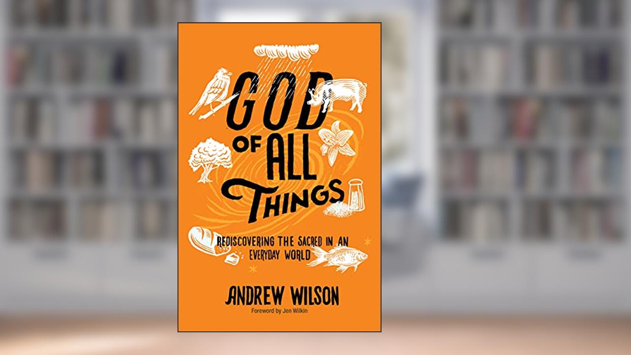 God of All Things: Rediscovering the Sacred in an Everyday World, written by Andrew Wilson