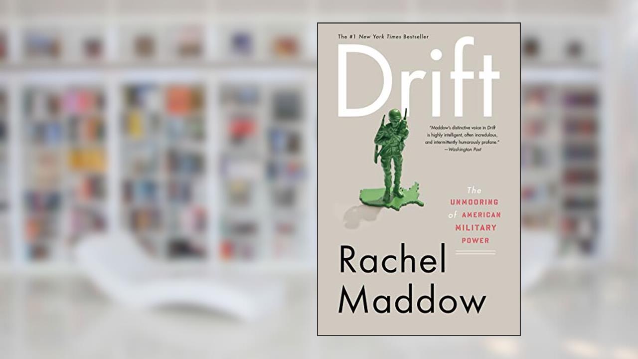 Drift: The Unmooring of American Military Power, written by Rachel Maddow