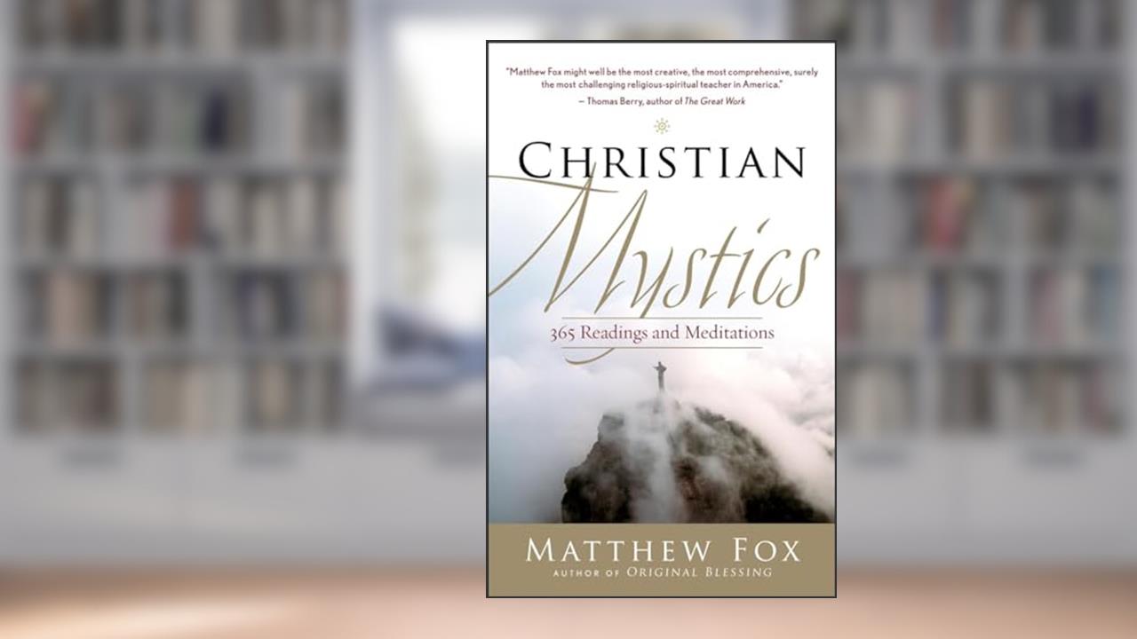 Christian Mystics: 365 Readings and Meditations, written by Matthew Fox