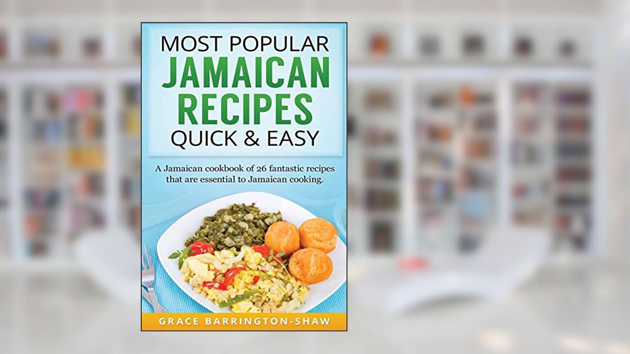 Most Popular Jamaican Recipes Quick & Easy: A Jamaican cookbook of 26 fantastic recipes that are essential to Jamaican cooking., written by Grace Barrington-Shaw