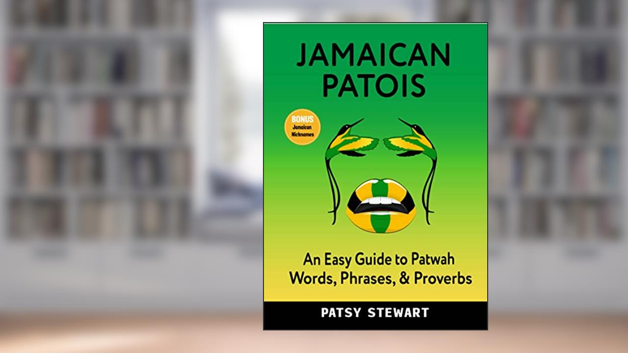 JAMAICAN PATOIS : An Easy Guide to Patwah Words, Phrases & Proverbs, written by Patsy Stewart