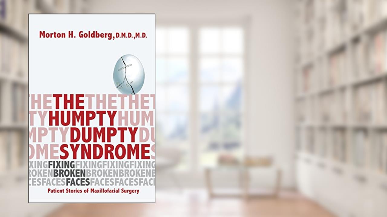 The Humpty Dumpty Syndrome: Fixing Broken Faces: Patient Stories of Maxillofacial Surgery, written by Morton H Goldberg