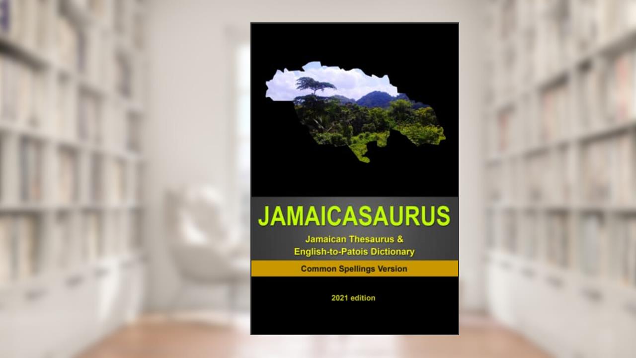 JAMAICASAURUS: The Jamaican Thesaurus & English-to-Patois Dictionary - Common Spellings Version, written by Eric Rosenfeld