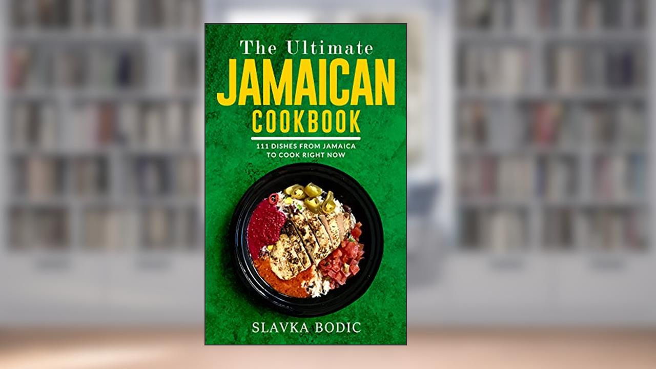 The Ultimate Jamaican Cookbook: 111 Dishes From Jamaica To Cook Right Now (World Cuisines Book 27), written by Slavka Bodic