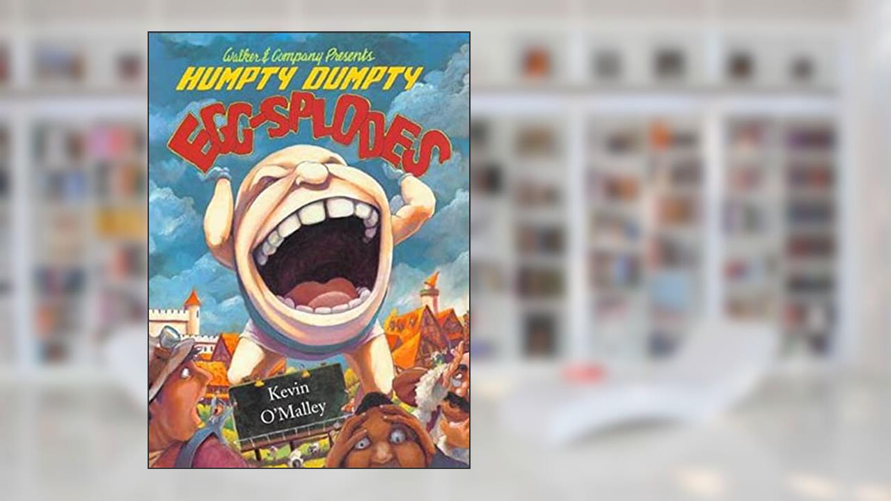 Humpty Dumpty Egg-Splodes, written by Kevin O'Malley