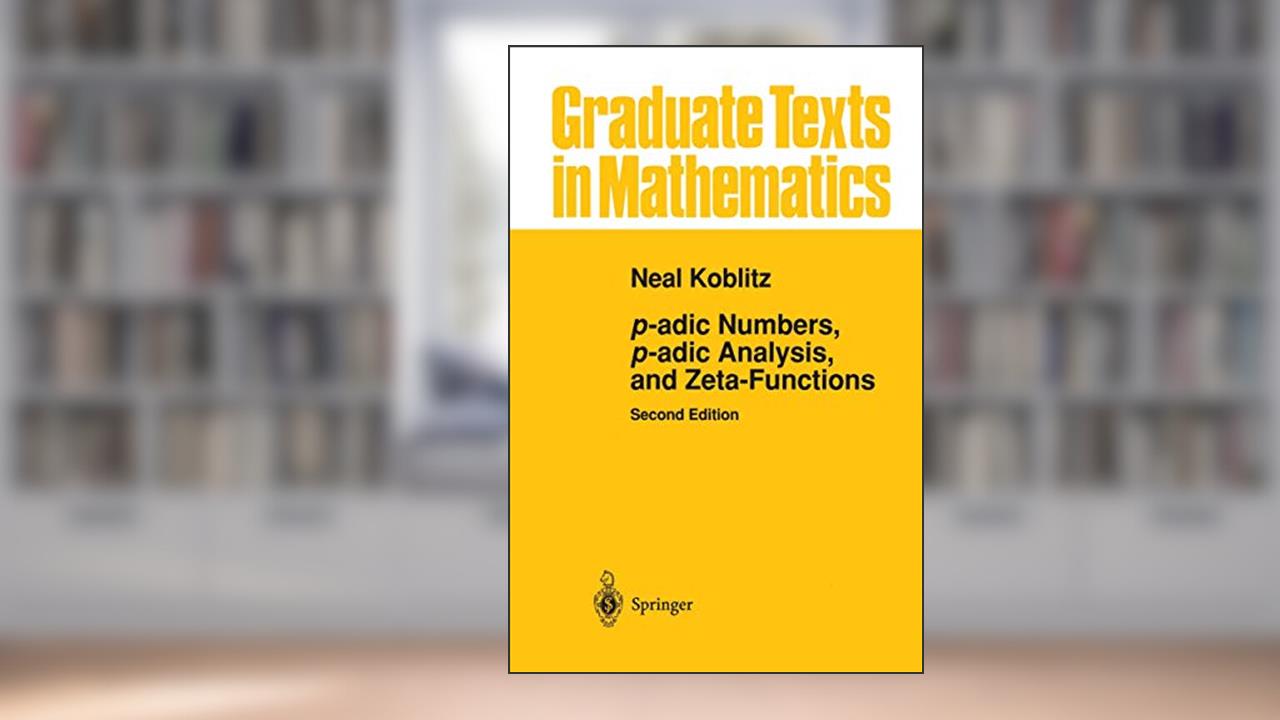 p-adic Numbers, p-adic Analysis, and Zeta-Functions (Graduate Texts in Mathematics, 58), written by Neal Koblitz