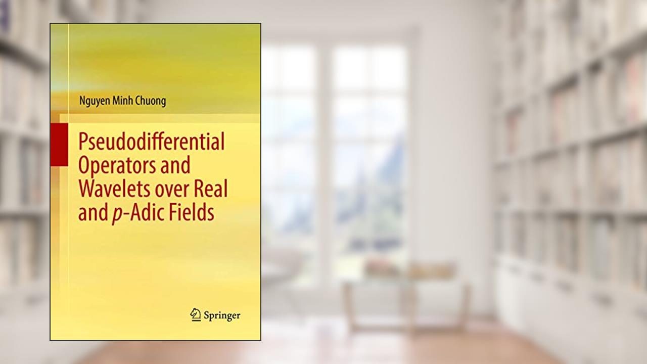 Pseudodifferential Operators and Wavelets over Real and p-adic Fields (Applied and Numerical Harmonic Analysis), written by Nguyen Minh Chuong