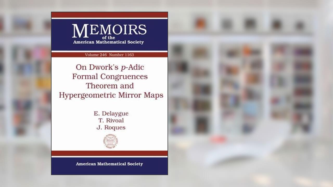On Dwork's P-adic Formal Congruences Theorem and Hypergeometric Mirror Maps (Memoirs of the American Mathematical Society), written by E. Delaygue; T. Rivoal; J. Roques