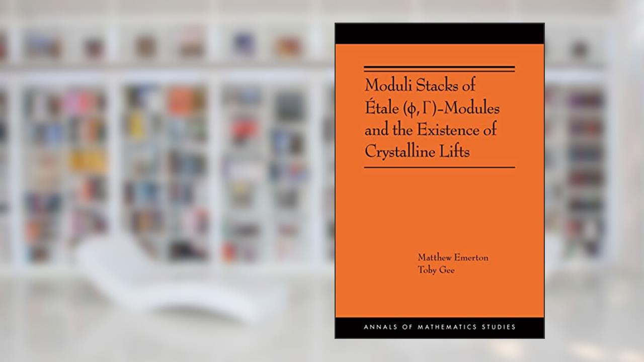 Moduli Stacks of Étale (?, ?)-Modules and the Existence of Crystalline Lifts (Annals of Mathematics Studies, 215), written by Matthew Emerton; Toby Gee