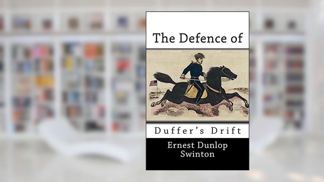 The Defence of Duffer's Drift, written by Ernest Dunlop Swinton