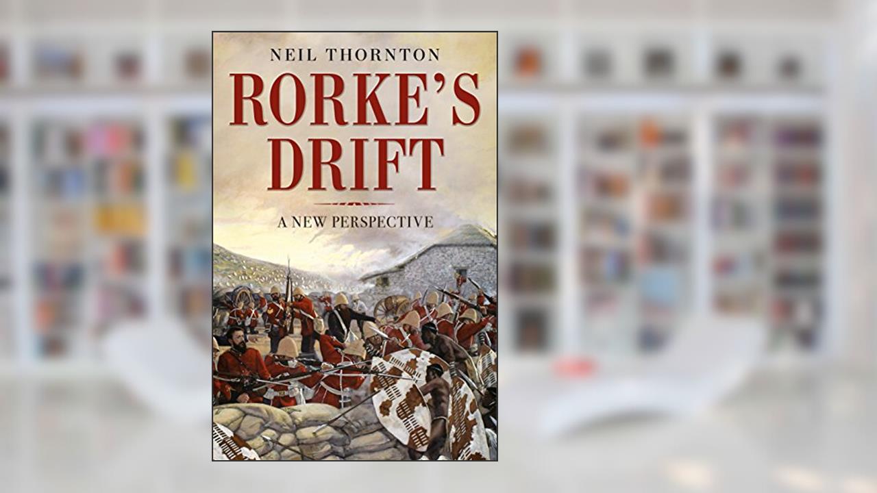 Rorke's Drift: A New Perspective, written by Neil Thornton