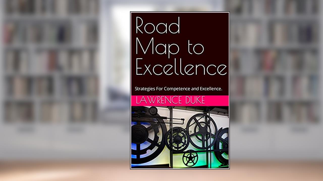 Road Map to Excellence: Strategies For Competence and Excellence., written by LAWRENCE DUKE