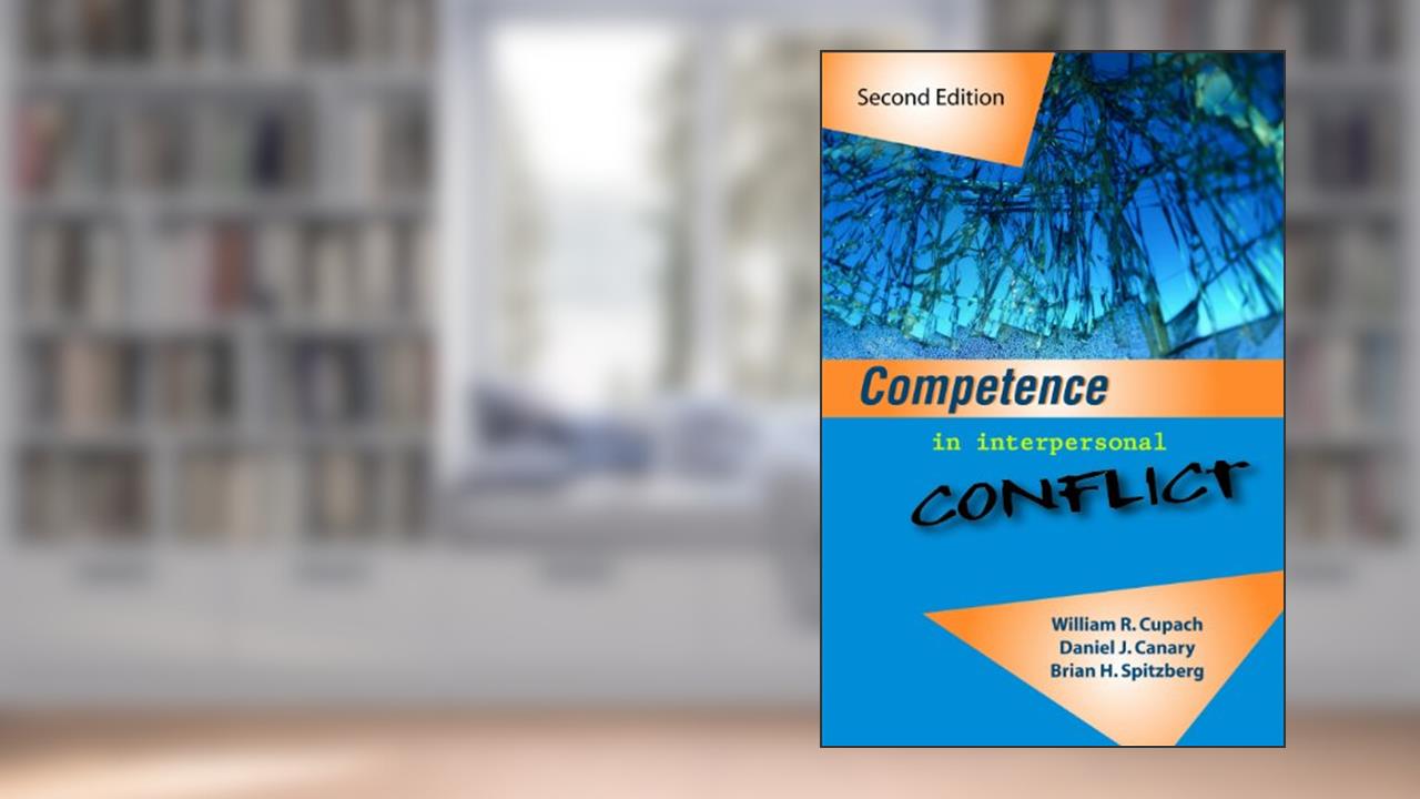 Competence in Interpersonal Conflict, written by William R. Cupach; Daniel J. Canary; Brian H. Spitzberg