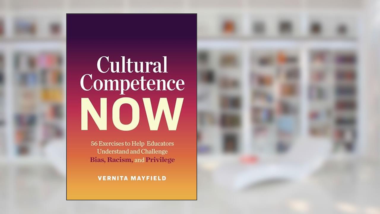 Cultural Competence Now: 56 Exercises to Help Educators Understand and Challenge Bias, Racism, and Privilege, written by Vernita Mayfield