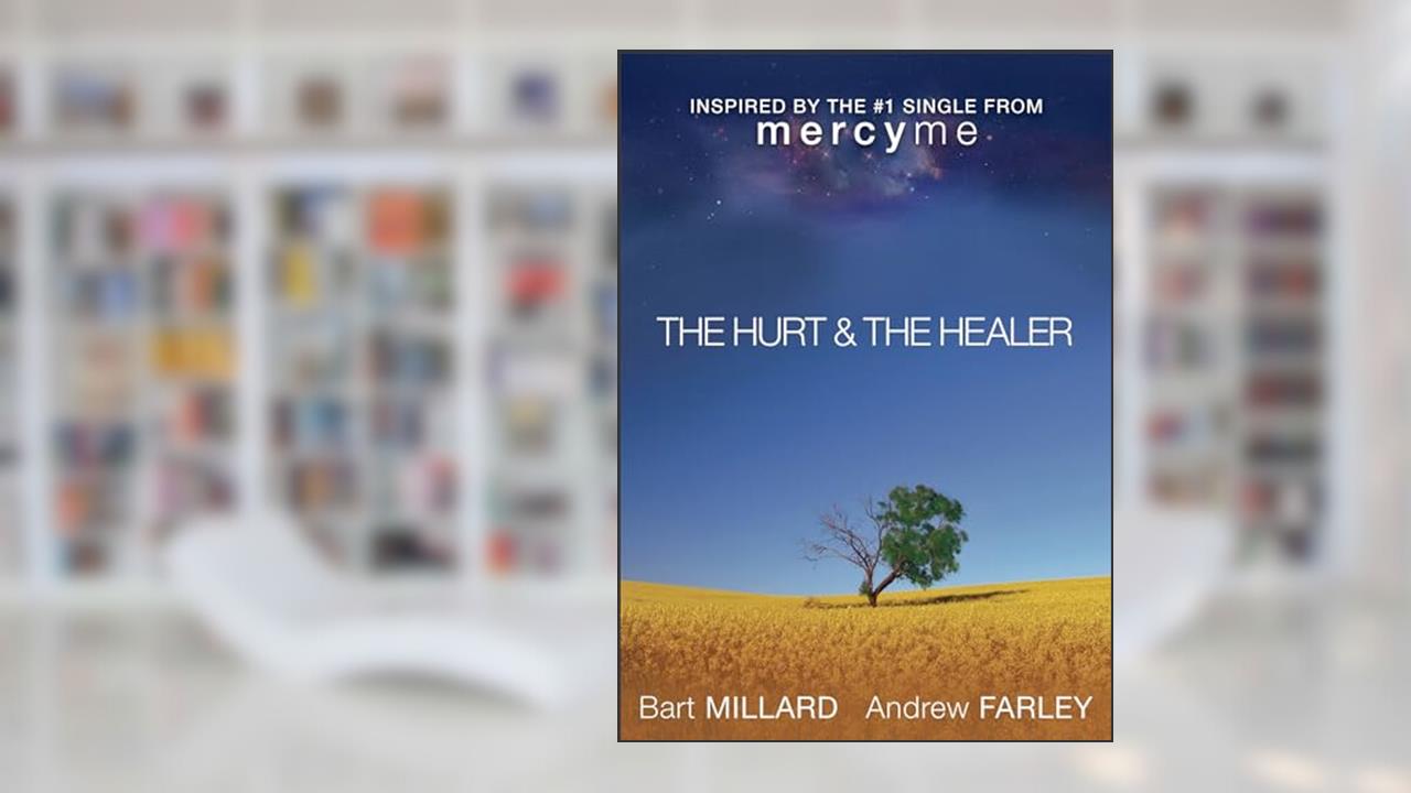 The Hurt & The Healer, written by Andrew Farley; Bart Millard