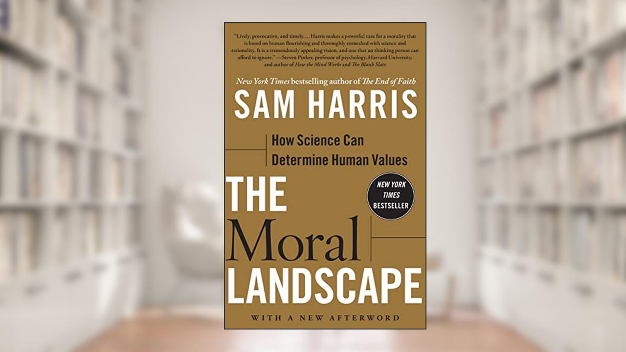 The Moral Landscape: How Science Can Determine Human Values, written by Sam Harris