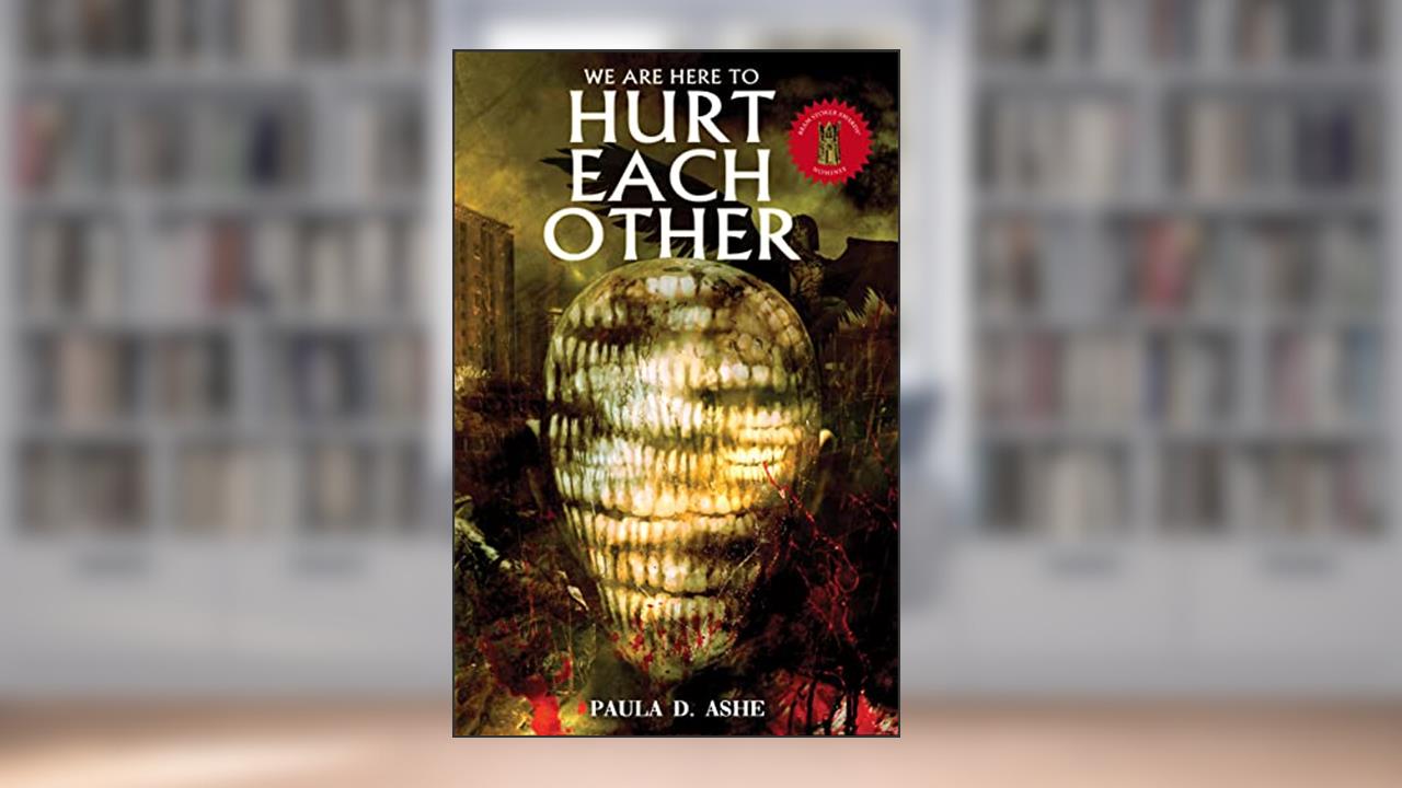 We Are Here To Hurt Each Other, written by Paula Ashe; Nictitating Books
