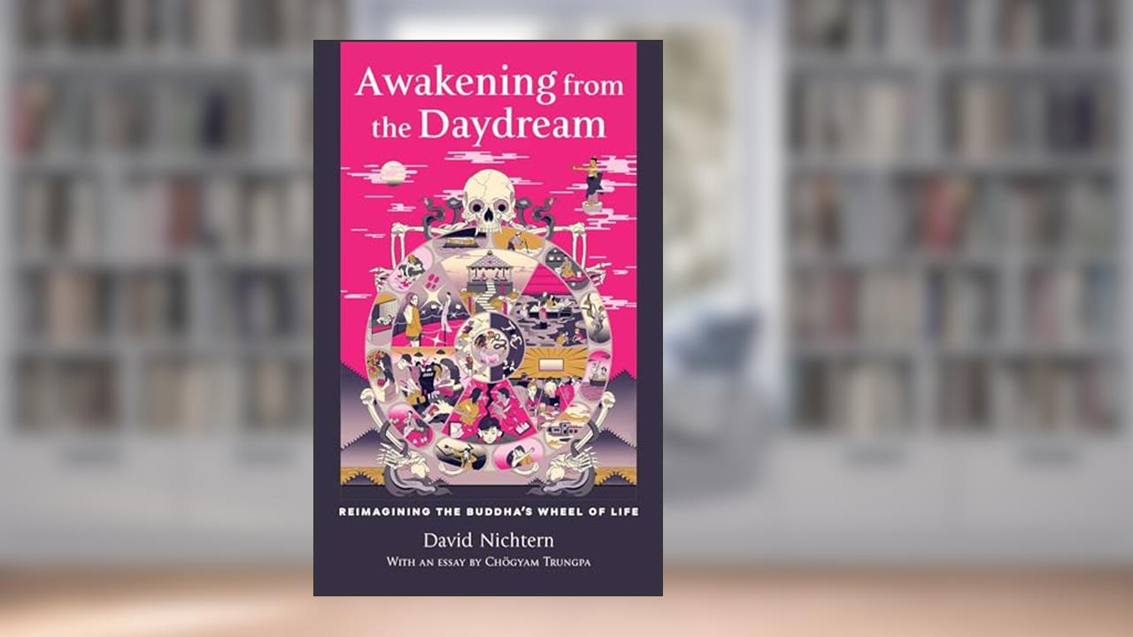 Awakening from the Daydream: Reimagining the Buddha's Wheel of Life, written by David Nichtern