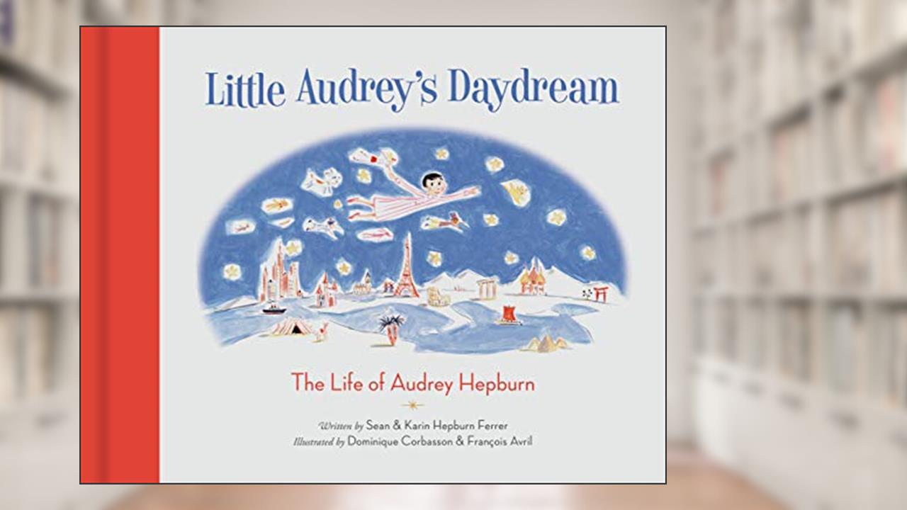 Little Audrey's Daydream: The Life of Audrey Hepburn, written by Sean Hepburn Ferrer; Karin Hepburn Ferrer