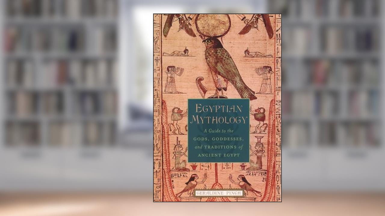 Egyptian Mythology: A Guide to the Gods, Goddesses, and Traditions of Ancient Egypt, written by Geraldine Pinch