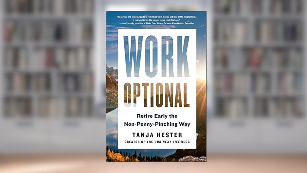 Work Optional: Retire Early the Non-Penny-Pinching Way, written by Tanja Hester