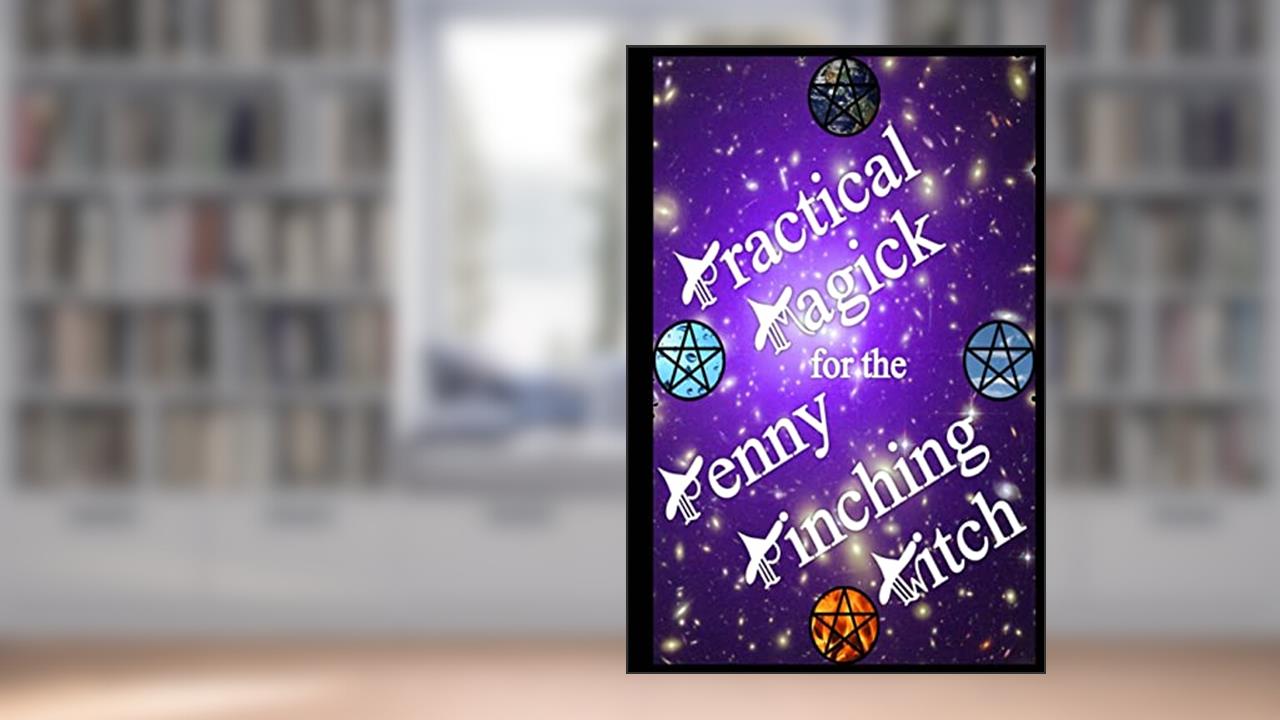 Practical Magick for the Penny Pinching Witch, written by Carol Roper Moyer