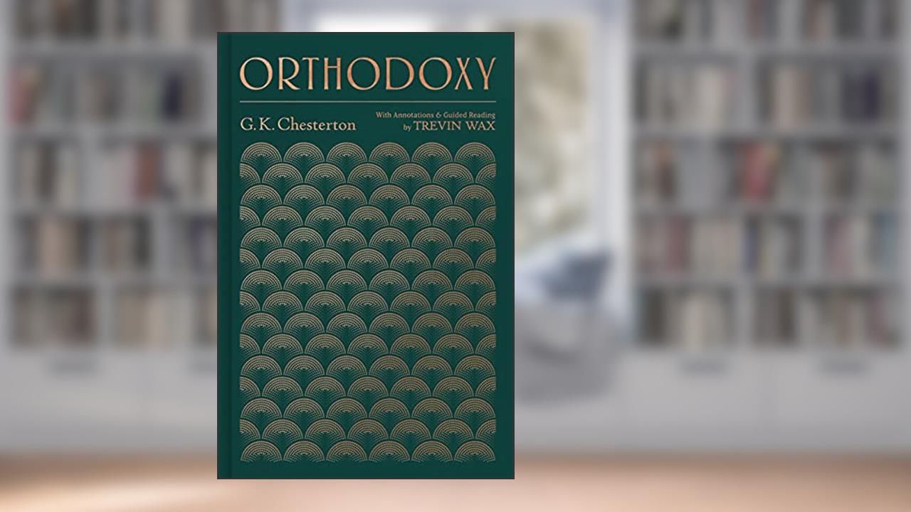 Orthodoxy: With Annotations and Guided Reading by Trevin Wax, written by Gilbert Keith Chesterton