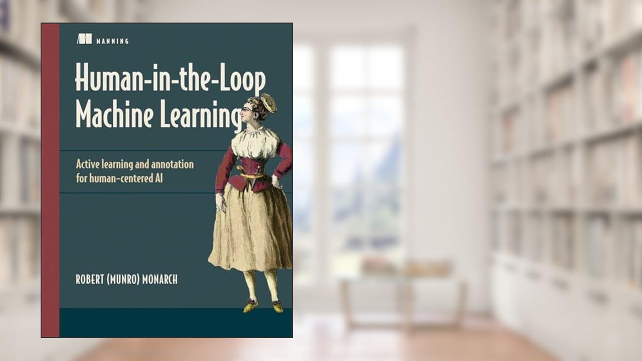 Human-in-the-Loop Machine Learning: Active learning and annotation for human-centered AI, written by Robert (Munro) Monarch