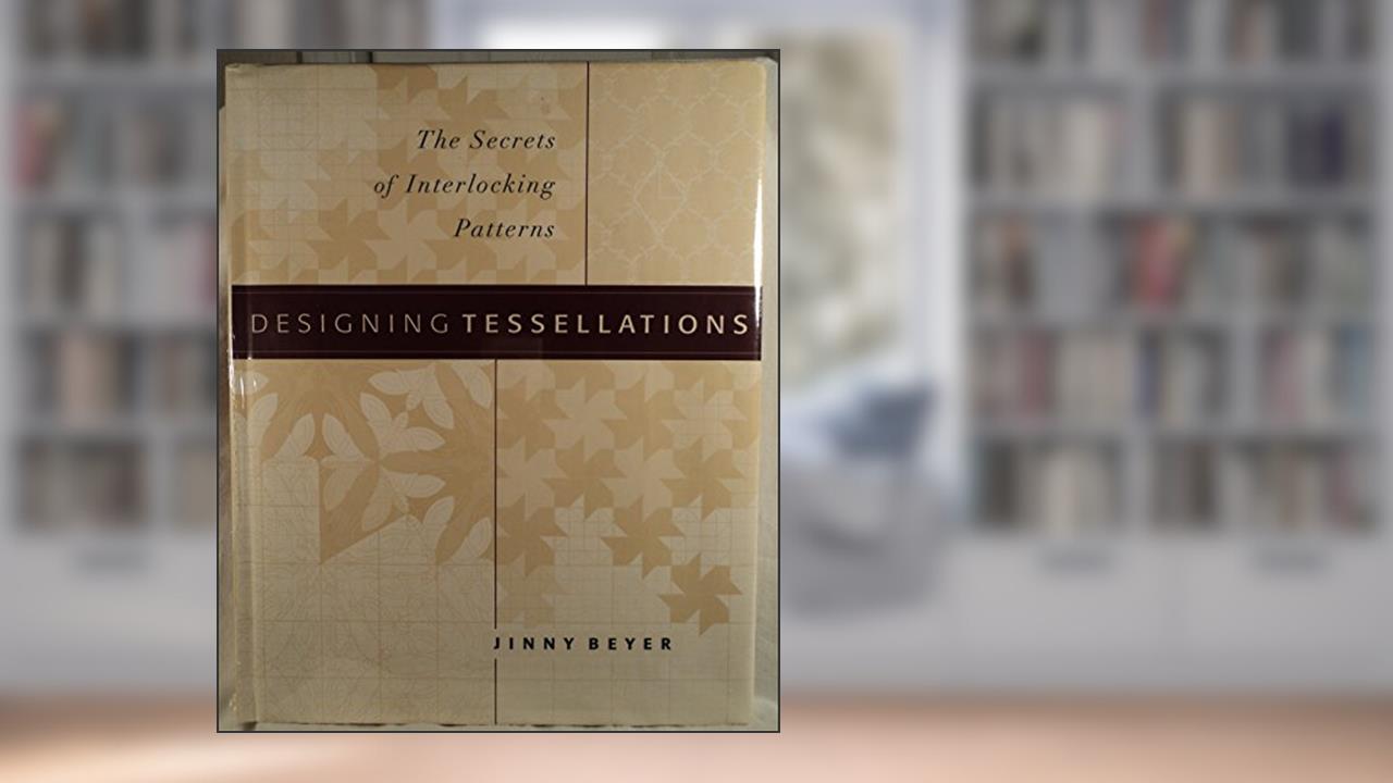 Designing Tessellations : The Secrets of Interlocking Patterns, written by Jinny Beyer
