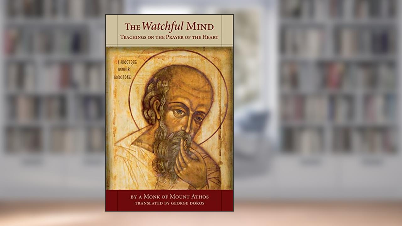 The Watchful Mind: Teachings on the Prayer of the Heart, written by Monk of Mount Athos; George Dokos