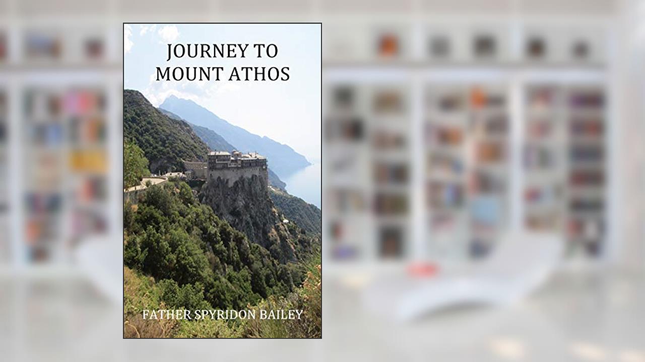 Journey to Mount Athos, written by Father Spyridon Bailey