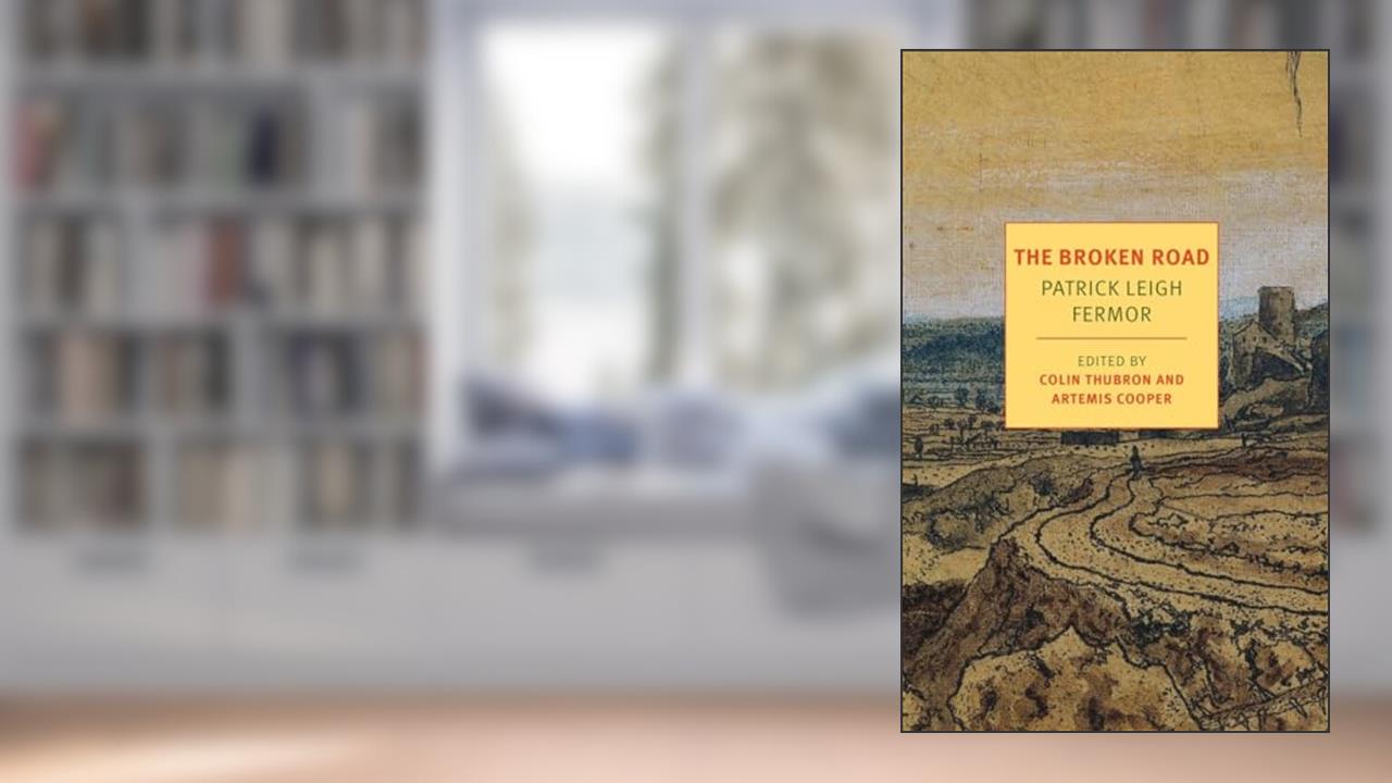 The Broken Road: From the Iron Gates to Mount Athos (NYRB Classics), written by Patrick Leigh Fermor