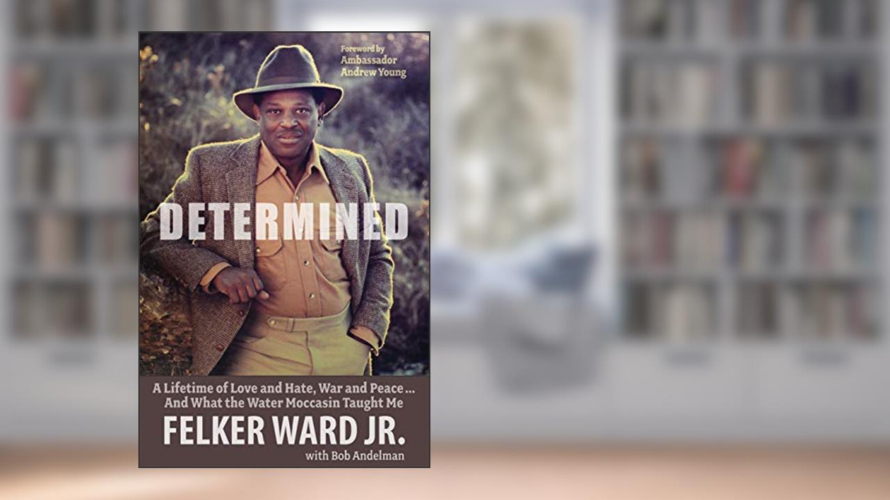 Determined: A Lifetime of Love and Hate, War and Peace ... And What the Water Moccasin Taught Me, written by Felker Ward Jr.; Bob Andelman