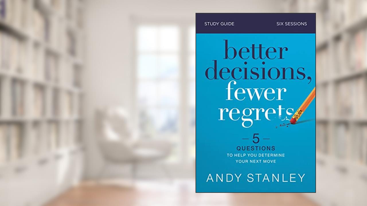 Better Decisions, Fewer Regrets Bible Study Guide: 5 Questions to Help You Determine Your Next Move, written by Andy Stanley