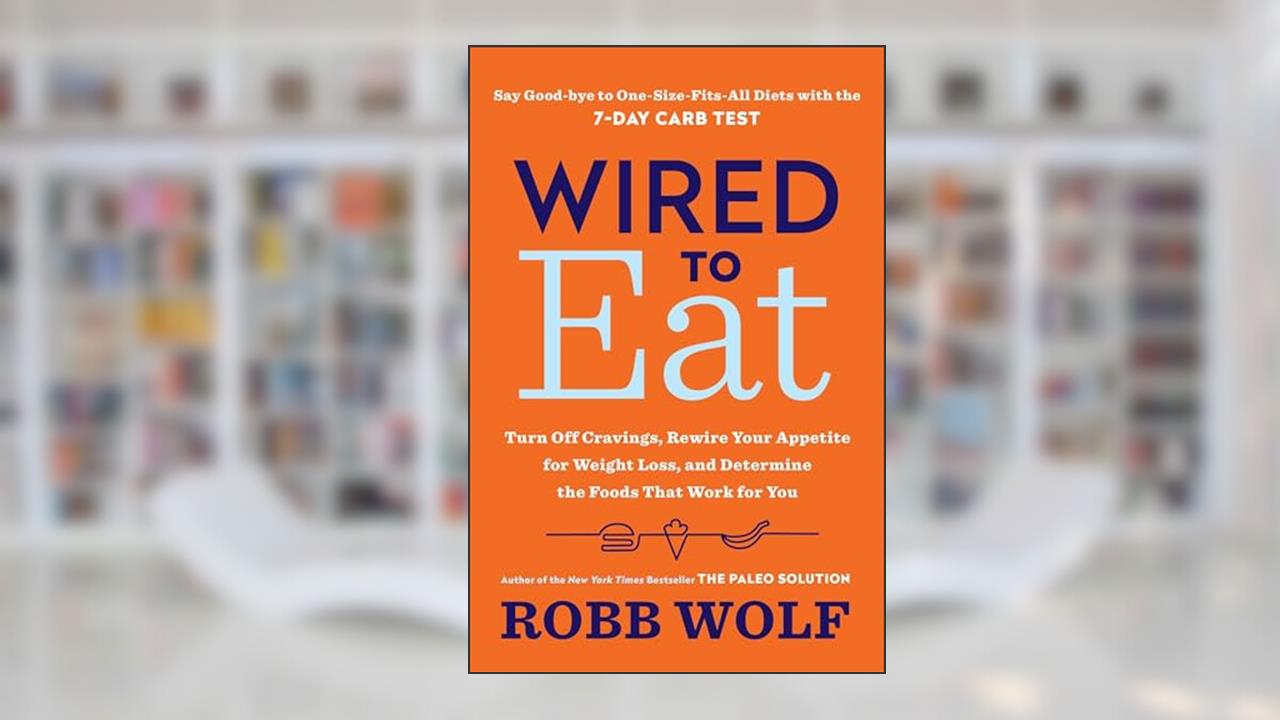 Wired to Eat: Turn Off Cravings, Rewire Your Appetite for Weight Loss, and Determine the FoodsThat Work for You, written by Robb Wolf