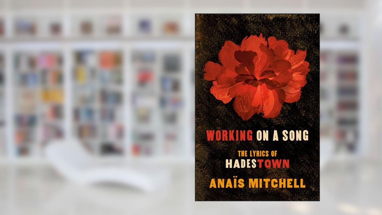 Working on a Song: The Lyrics of HADESTOWN, written by Anaïs Mitchell