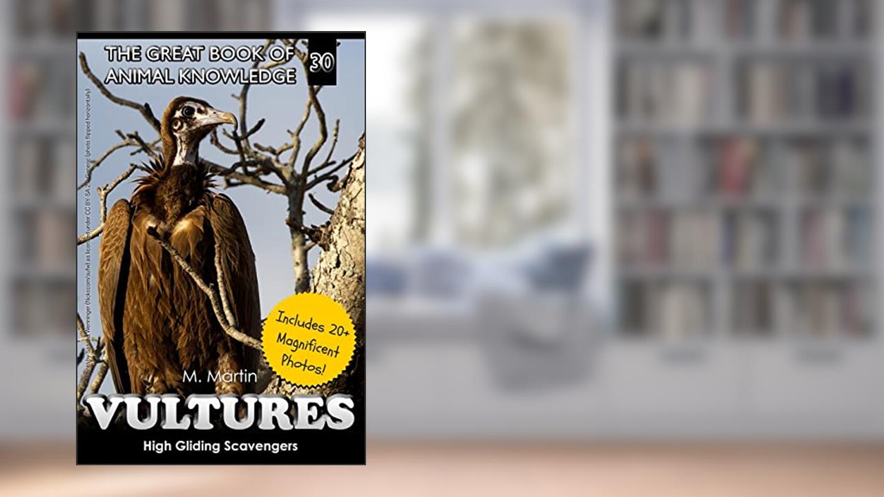 Vultures: High Gliding Scavengers (The Great Book of Animal Knowledge (includes 20+ magnificent photos!)), written by M Martin