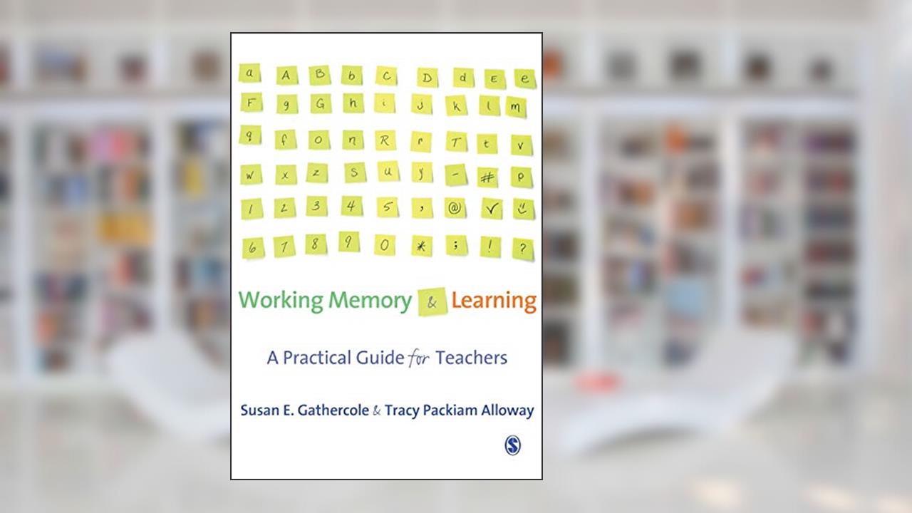 Working Memory and Learning: A Practical Guide for Teachers, written by Susan Gathercole; Tracy Packiam Alloway
