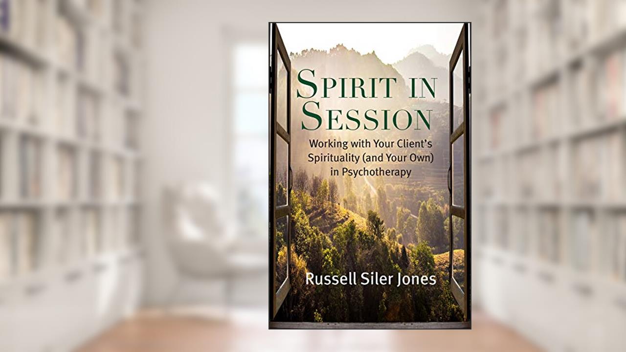 Spirit in Session: Working with Your Client's Spirituality (and Your Own) in Psychotherapy (Spirituality and Mental Health), written by Russell Siler Jones
