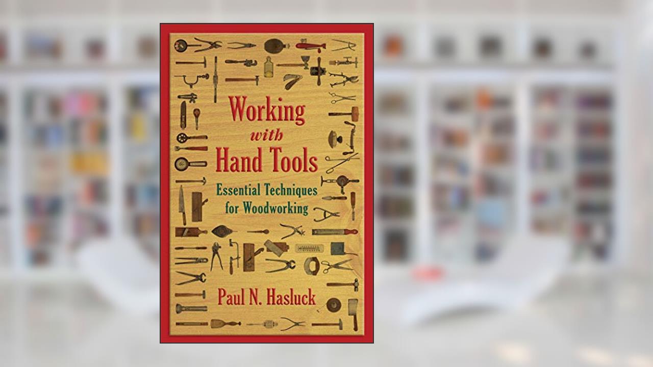 Working with Hand Tools: Essential Techniques for Woodworking, written by Paul N. Hasluck