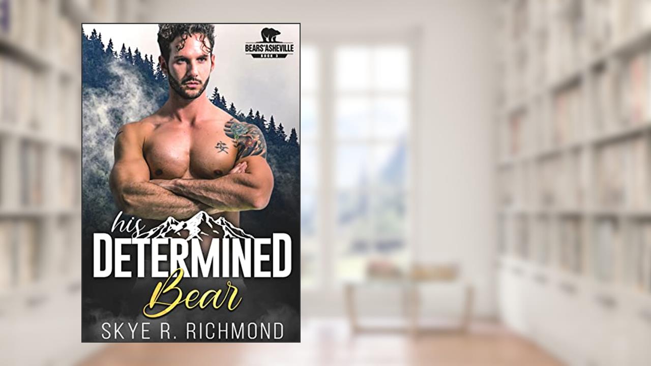 His Determined Bear: An MM Mpreg Shifter Romance (Bears Of Asheville Book 3), written by Skye R. Richmond
