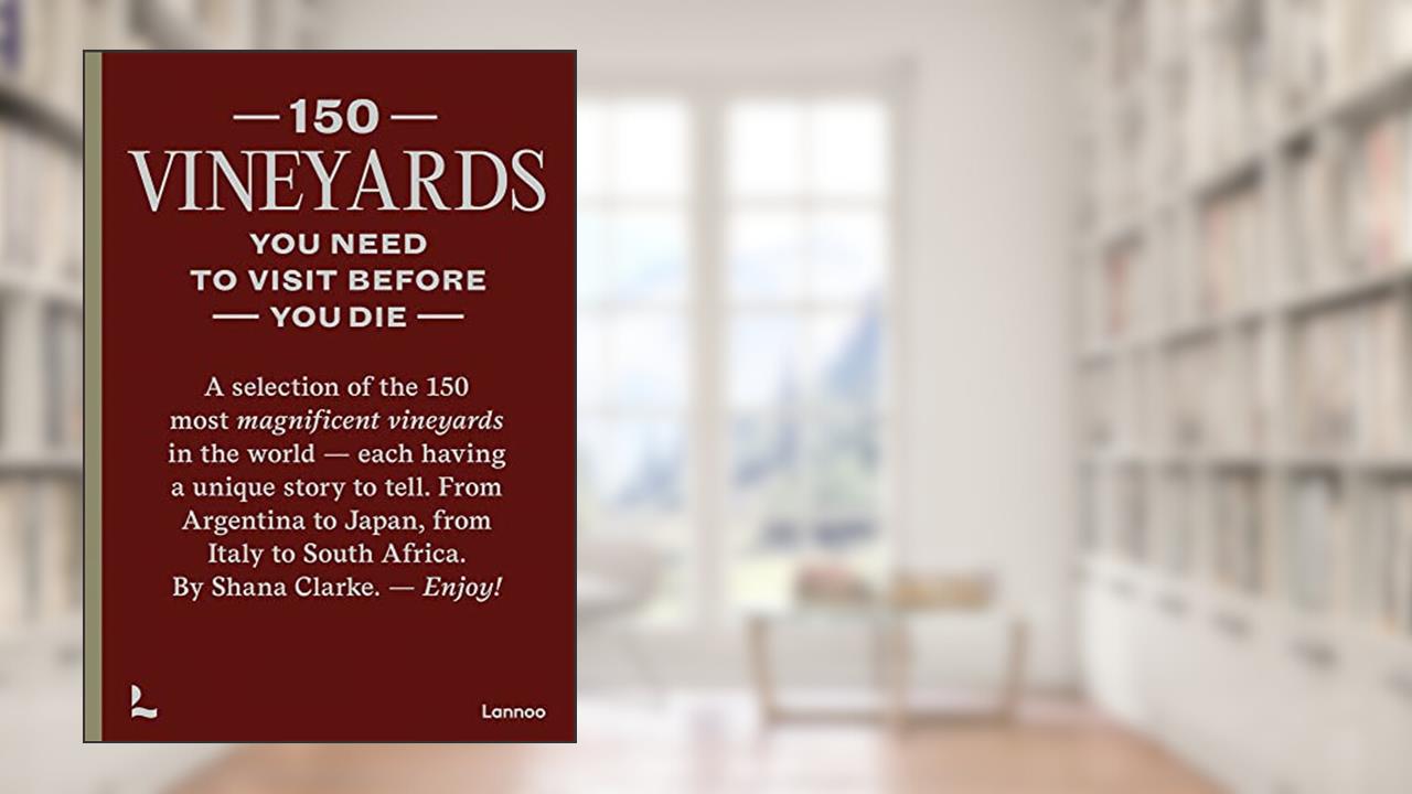 150 Vineyards You Need to Visit Before You Die (150 Series), written by Shana Clarke