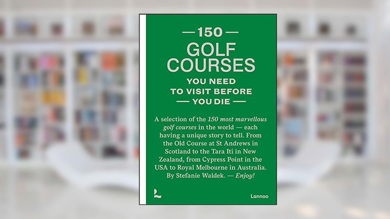 150 golf courses you need to visit before you die (150 Series), written by Stefanie Waldek