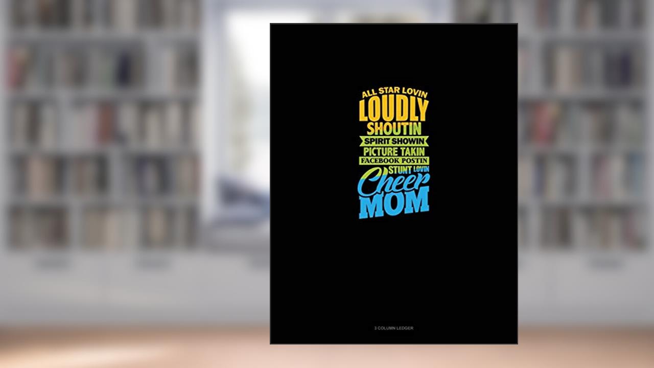 All Star Lovin' Loudly Shoutin' Picture Takin' Facebook Postin' Stunt Lovin' Cheer Mom: 3 Column Ledger, written by Greenyx Publishing