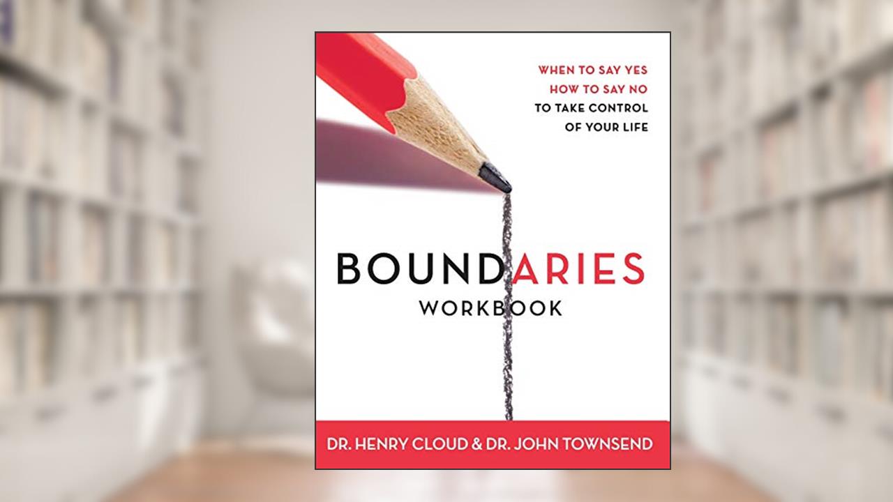Boundaries Workbook: When to Say Yes When to Say No To Take Control of Your Life, written by Henry Cloud; John Townsend