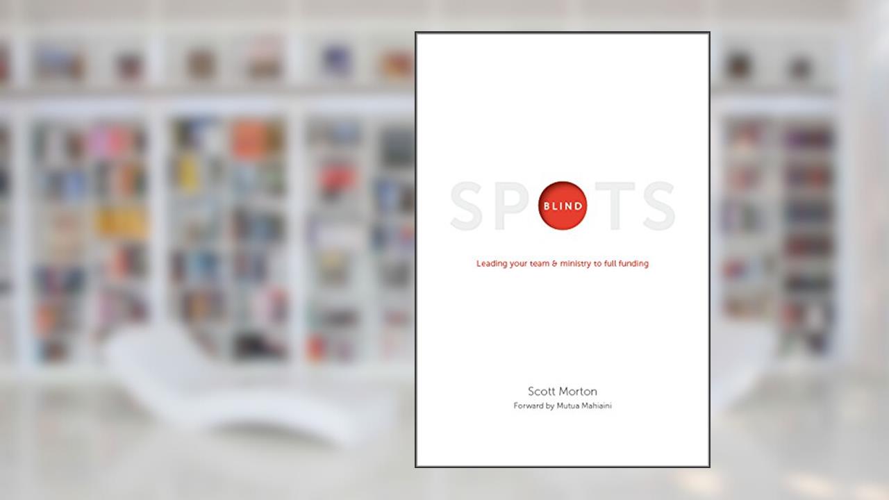 Blindspots: Leading your team & ministry to full funding, written by Scott Morton