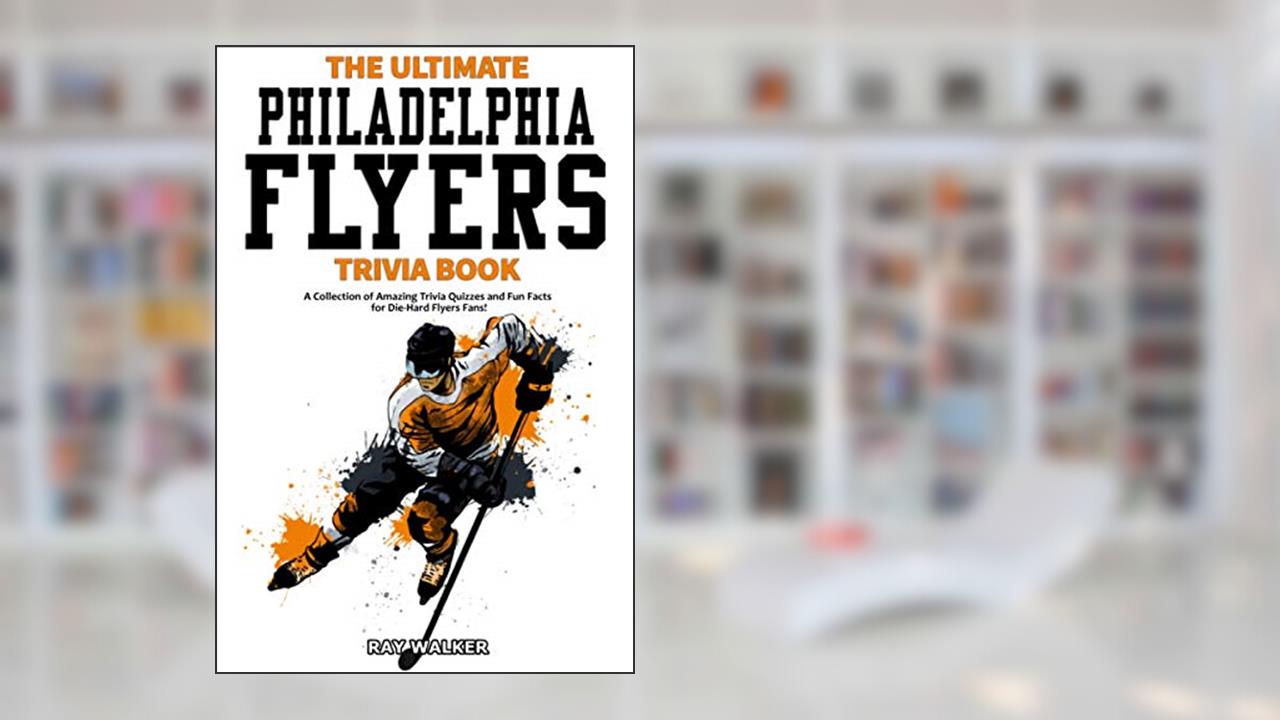 The Ultimate Philadelphia Flyers Trivia Book: A Collection of Amazing Trivia Quizzes and Fun Facts for Die-Hard Flyers Fans!, written by Ray Walker