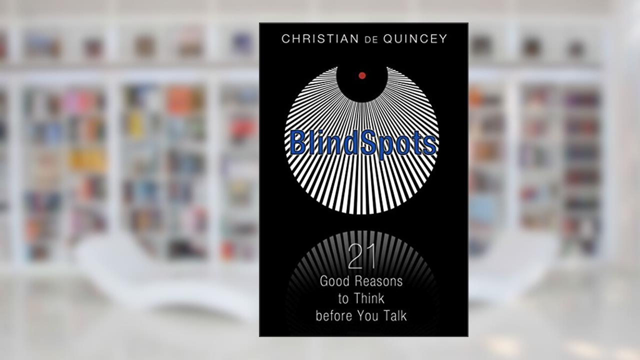 BlindSpots: 21 Good Reasons to Think before You Talk, written by Christian de Quincey