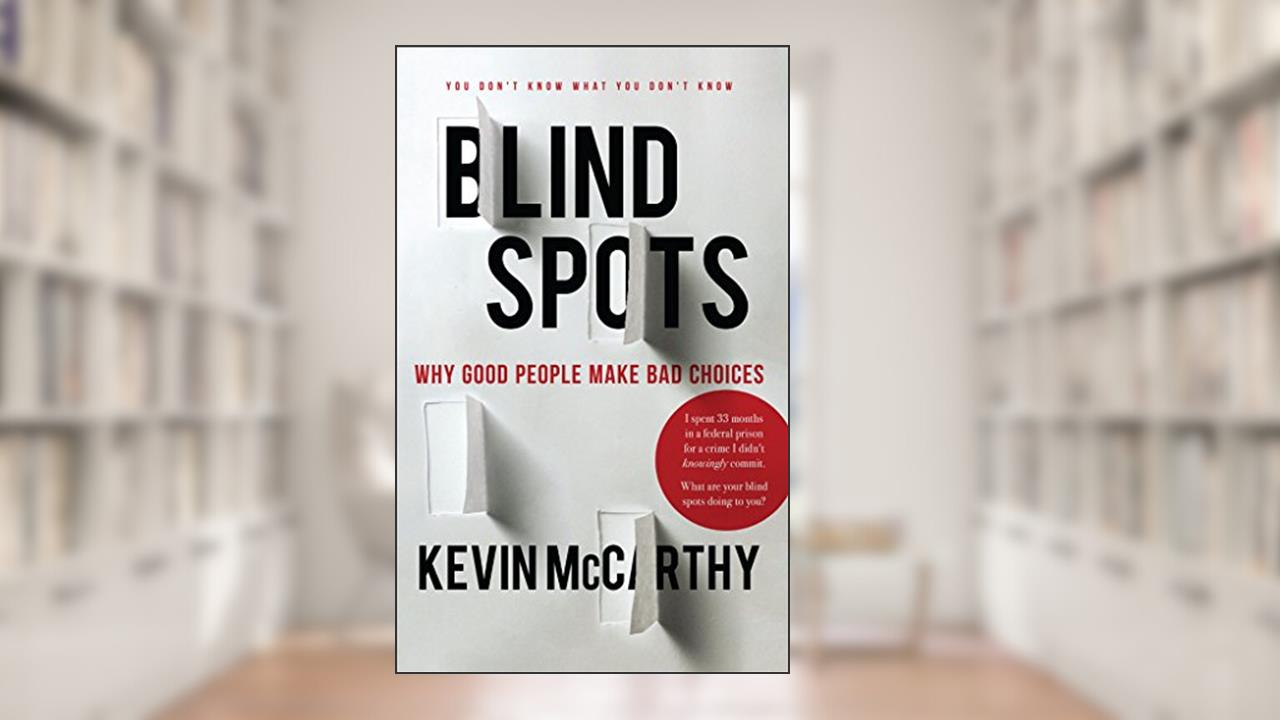 BlindSpots: Why Good People Make Bad Choices, written by Kevin McCarthy